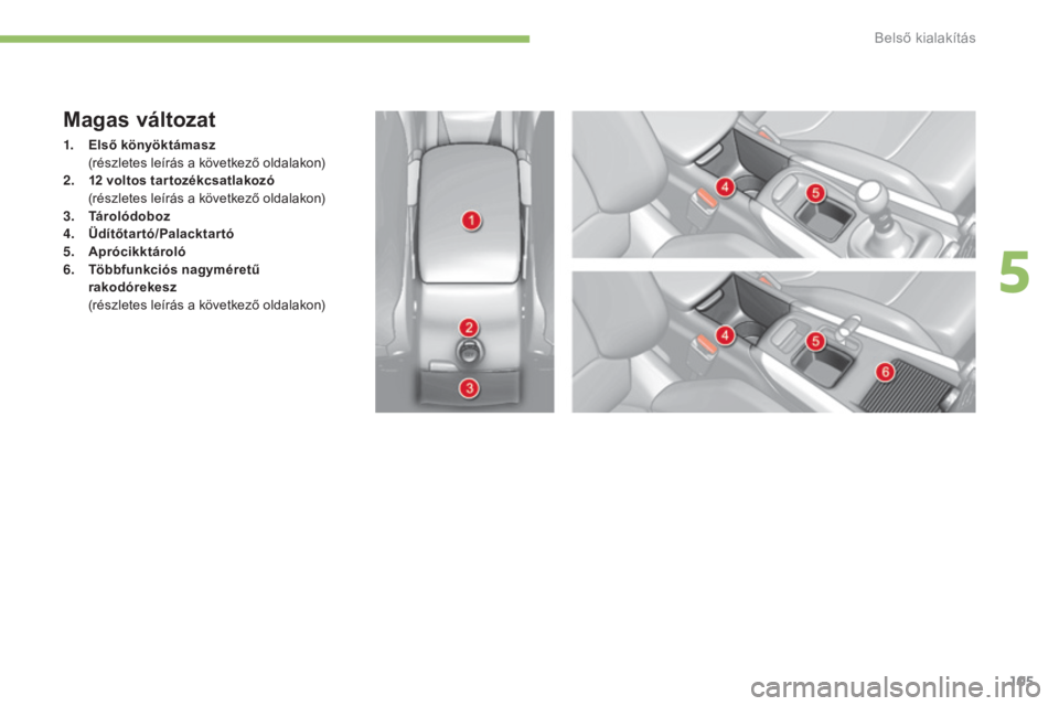 CITROEN C4 2015 Kezelési útmutató (in Hungarian) 105
C4-2_hu_Chap05_amenagement_ed01-2015
C4-2_hu_Chap05_amenagement_ed01-2015
Magas változat
1. Első könyöktámasz (
részletes leírás a következő oldalakon)
2.
1
2 voltos tar tozékcsatl CITROEN C4 2015 Kezelési útmutató (in Hungarian) 105
C4-2_hu_Chap05_amenagement_ed01-2015
C4-2_hu_Chap05_amenagement_ed01-2015
Magas változat
1. Első könyöktámasz (
részletes leírás a következő oldalakon)
2.
1
2 voltos tar tozékcsatl