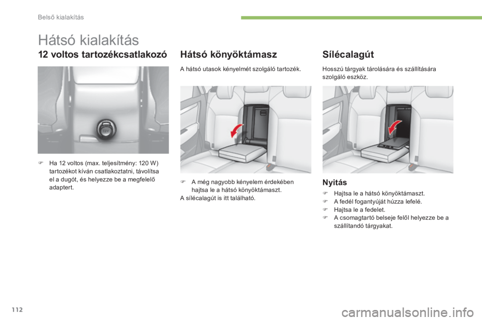 CITROEN C4 2015 Kezelési útmutató (in Hungarian) 112
C4-2_hu_Chap05_amenagement_ed01-2015
C4-2_hu_Chap05_amenagement_ed01-2015
Hátsó könyöktámasz
F A még nagyobb kényelem érdekében hajtsa le a hátsó könyöktámaszt.
A sílécalagút is i CITROEN C4 2015 Kezelési útmutató (in Hungarian) 112
C4-2_hu_Chap05_amenagement_ed01-2015
C4-2_hu_Chap05_amenagement_ed01-2015
Hátsó könyöktámasz
F A még nagyobb kényelem érdekében hajtsa le a hátsó könyöktámaszt.
A sílécalagút is i