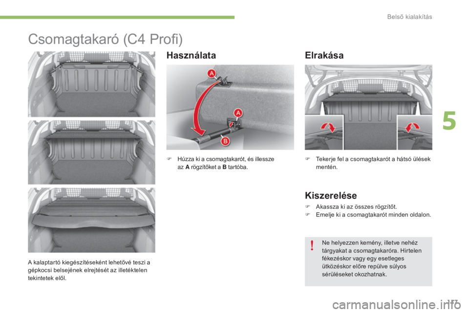 CITROEN C4 2015 Kezelési útmutató (in Hungarian) 117
C4-2_hu_Chap05_amenagement_ed01-2015
C4-2_hu_Chap05_amenagement_ed01-2015
Csomagtakaró (C4 Profi)
F Húzza ki a csomagtakarót, és illessze
az A rögzítőket a B tartóba.
Elrakása
Kiszere CITROEN C4 2015 Kezelési útmutató (in Hungarian) 117
C4-2_hu_Chap05_amenagement_ed01-2015
C4-2_hu_Chap05_amenagement_ed01-2015
Csomagtakaró (C4 Profi)
F Húzza ki a csomagtakarót, és illessze
az A rögzítőket a B tartóba.
Elrakása
Kiszere