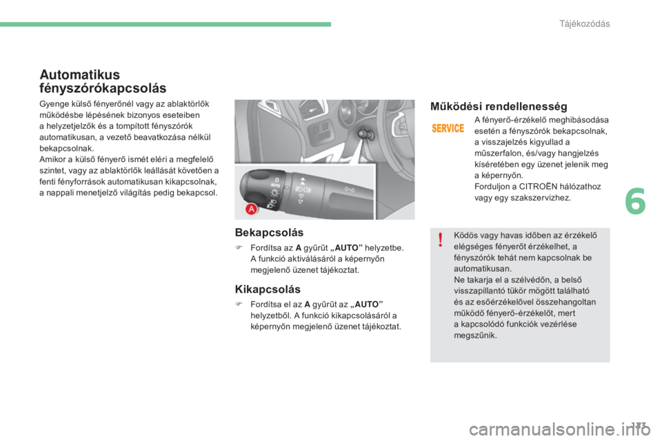 CITROEN C4 2015 Kezelési útmutató (in Hungarian) 123
C4-2_hu_Chap06_visibilite_ed01-2015
C4-2_hu_Chap06_visibilite_ed01-2015
Automatikus
fényszórókapcsolás
Gyenge külső fényerőnél vagy az ablaktörlők
működésbe lépésének bizonyos e CITROEN C4 2015 Kezelési útmutató (in Hungarian) 123
C4-2_hu_Chap06_visibilite_ed01-2015
C4-2_hu_Chap06_visibilite_ed01-2015
Automatikus
fényszórókapcsolás
Gyenge külső fényerőnél vagy az ablaktörlők
működésbe lépésének bizonyos e