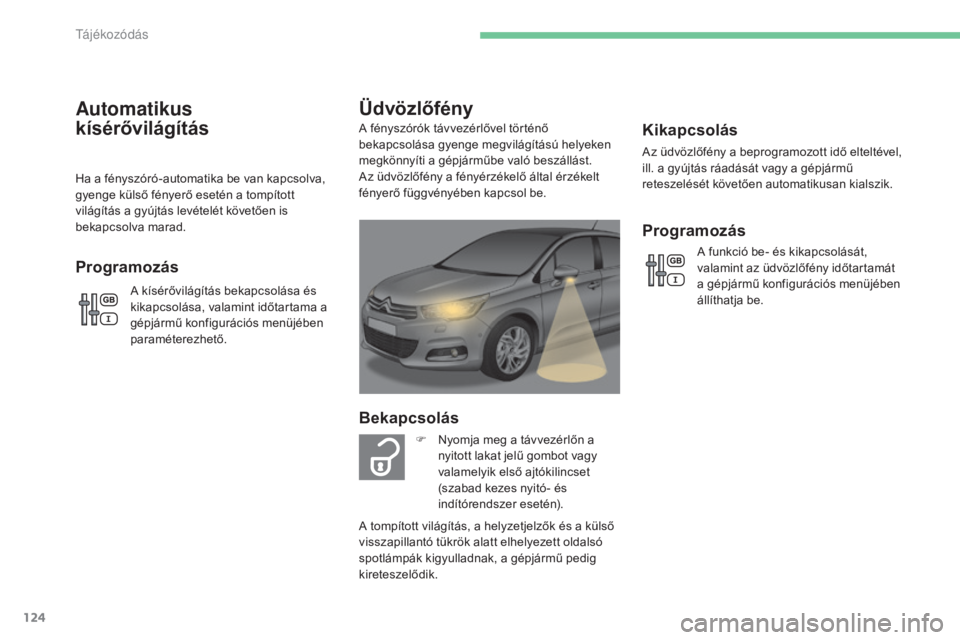 CITROEN C4 2015 Kezelési útmutató (in Hungarian) 124
C4-2_hu_Chap06_visibilite_ed01-2015
C4-2_hu_Chap06_visibilite_ed01-2015
Kikapcsolás
Az üdvözlőfény a beprogramozott idő elteltével,
ill. a gyújtás ráadását vagy a gépjármű
retesze CITROEN C4 2015 Kezelési útmutató (in Hungarian) 124
C4-2_hu_Chap06_visibilite_ed01-2015
C4-2_hu_Chap06_visibilite_ed01-2015
Kikapcsolás
Az üdvözlőfény a beprogramozott idő elteltével,
ill. a gyújtás ráadását vagy a gépjármű
retesze