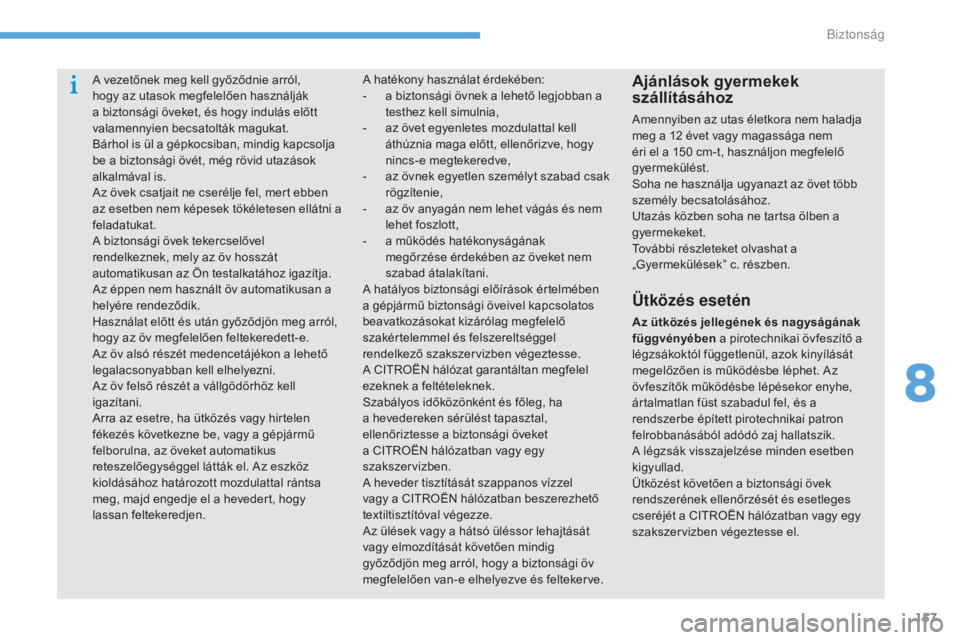 CITROEN C4 2015  Kezelési útmutató (in Hungarian) 157
C4-2_hu_Chap08_securite_ed01-2015
C4-2_hu_Chap08_securite_ed01-2015
A vezetőnek meg kell győződnie arról, 
hogy az utasok megfelelően használják 
a biztonsági öveket, és hogy indulás el