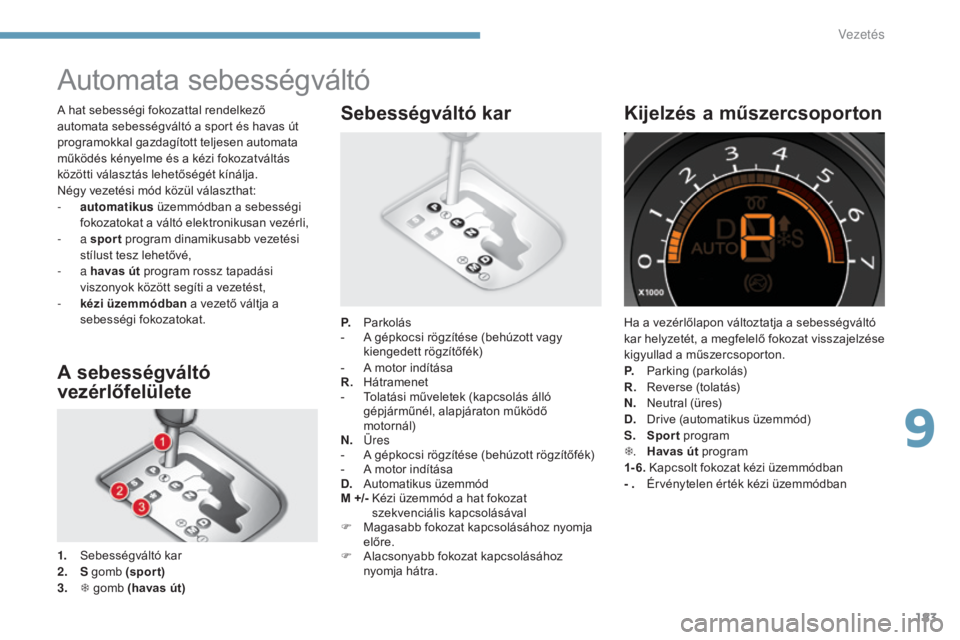 CITROEN C4 2015 Kezelési útmutató (in Hungarian) 183
C4-2_hu_Chap09_conduite_ed01-2015
C4-2_hu_Chap09_conduite_ed01-2015
Automata sebességváltó
A sebességváltó
vezérlőfelülete
1. Sebességváltó kar
2. S gomb (spor t)
3.
T
gomb (havas CITROEN C4 2015 Kezelési útmutató (in Hungarian) 183
C4-2_hu_Chap09_conduite_ed01-2015
C4-2_hu_Chap09_conduite_ed01-2015
Automata sebességváltó
A sebességváltó
vezérlőfelülete
1. Sebességváltó kar
2. S gomb (spor t)
3.
T
gomb (havas