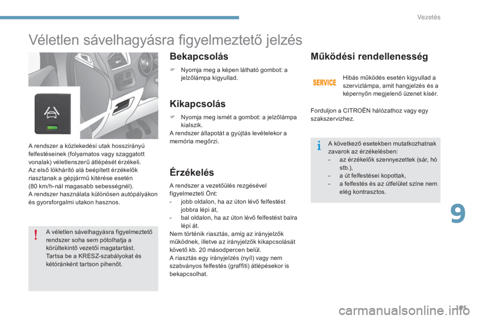 CITROEN C4 2015 Kezelési útmutató (in Hungarian) 195
C4-2_hu_Chap09_conduite_ed01-2015
C4-2_hu_Chap09_conduite_ed01-2015
Véletlen sávelhagyásra figyelmeztető jelzés
Bekapcsolás
Kikapcsolás
ÉrzékelésMűködési rendellenesség
A rendszer a CITROEN C4 2015 Kezelési útmutató (in Hungarian) 195
C4-2_hu_Chap09_conduite_ed01-2015
C4-2_hu_Chap09_conduite_ed01-2015
Véletlen sávelhagyásra figyelmeztető jelzés
Bekapcsolás
Kikapcsolás
ÉrzékelésMűködési rendellenesség
A rendszer a