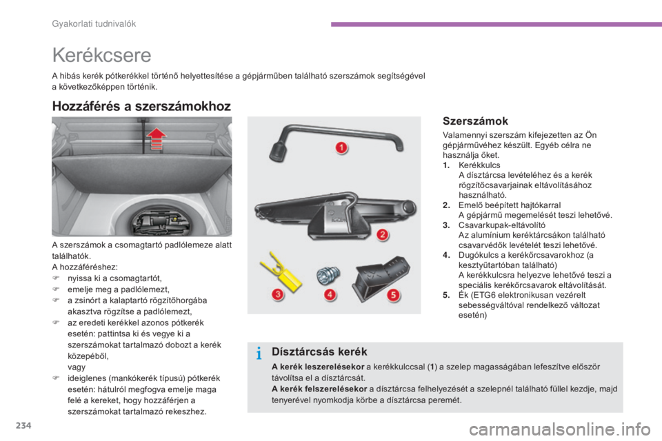 CITROEN C4 2015 Kezelési útmutató (in Hungarian) 234
C4-2_hu_Chap11_info-pratique_ed01-2015
C4-2_hu_Chap11_info-pratique_ed01-2015
Kerékcsere
Hozzáférés a szerszámokhoz
A szerszámok a csomagtartó padlólemeze alatt
találhatók.
A hozzáfér CITROEN C4 2015 Kezelési útmutató (in Hungarian) 234
C4-2_hu_Chap11_info-pratique_ed01-2015
C4-2_hu_Chap11_info-pratique_ed01-2015
Kerékcsere
Hozzáférés a szerszámokhoz
A szerszámok a csomagtartó padlólemeze alatt
találhatók.
A hozzáfér