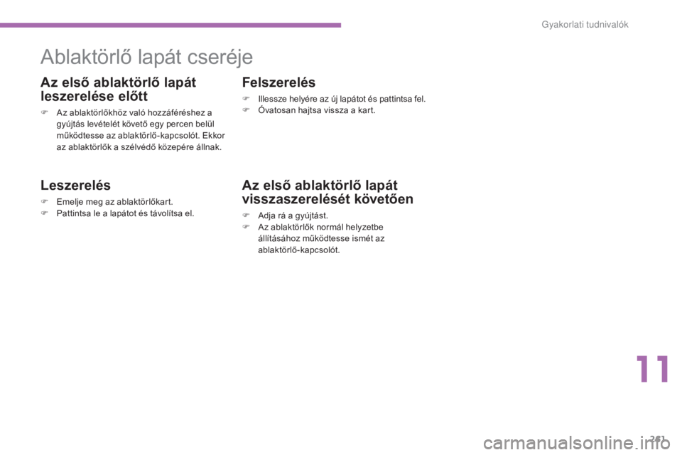 CITROEN C4 2015  Kezelési útmutató (in Hungarian) 261
C4-2_hu_Chap11_info-pratique_ed01-2015
C4-2_hu_Chap11_info-pratique_ed01-2015
Ablaktörlő lapát cseréje
Az első ablaktörlő lapát 
leszerelése előtt
F Az ablaktörlőkhöz való hozzáfér