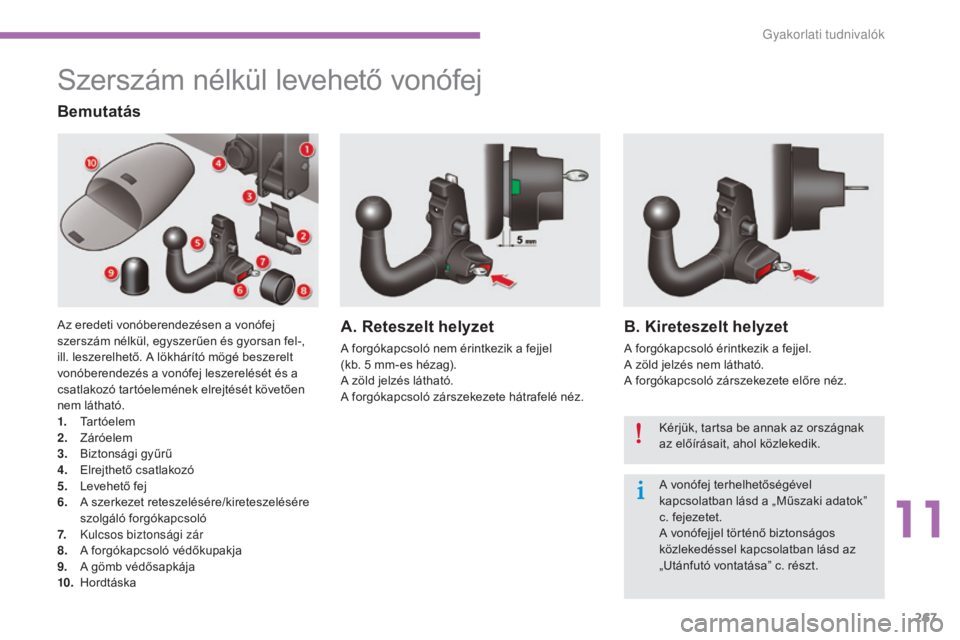 CITROEN C4 2015  Kezelési útmutató (in Hungarian) 267
C4-2_hu_Chap11_info-pratique_ed01-2015
C4-2_hu_Chap11_info-pratique_ed01-2015
Szerszám nélkül levehető vonófej
Bemutatás
Az eredeti vonóberendezésen a vonófej 
szerszám nélkül, egyszer