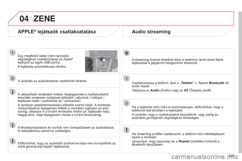 CITROEN C4 2015 Kezelési útmutató (in Hungarian) 04
309
C4-2_hu_Chap13b_SMEGplus_ed01-2015
C4-2_hu_Chap13b_SMEGplus_ed01-2015
Audio streaming
A streaming funkció lehetővé teszi a telefonon tárolt zenei fájlok
lejátszását a gépjármű hangs CITROEN C4 2015 Kezelési útmutató (in Hungarian) 04
309
C4-2_hu_Chap13b_SMEGplus_ed01-2015
C4-2_hu_Chap13b_SMEGplus_ed01-2015
Audio streaming
A streaming funkció lehetővé teszi a telefonon tárolt zenei fájlok
lejátszását a gépjármű hangs