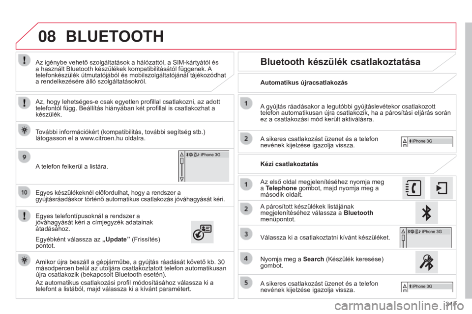 CITROEN C4 2015  Kezelési útmutató (in Hungarian) 08
347
C4-2_hu_Chap13b_SMEGplus_ed01-2015
C4-2_hu_Chap13b_SMEGplus_ed01-2015
Egyes készülékeknél előfordulhat, hogy a rendszer a 
gyújtásráadáskor történő automatikus csatlakozás jóváha