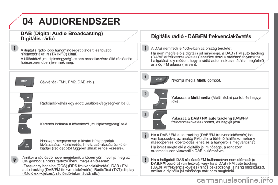 CITROEN C4 2015 Kezelési útmutató (in Hungarian) 04
367
C4-2_hu_Chap13c_RD5_ed01-2015
C4-2_hu_Chap13c_RD5_ed01-2015
AUDIORENDSZER
Sávváltás (FM1, FM2, DAB stb.).
DAB (Digital Audio Broadcasting)
Digitális rádió
A digitális rádió jobb hangm CITROEN C4 2015 Kezelési útmutató (in Hungarian) 04
367
C4-2_hu_Chap13c_RD5_ed01-2015
C4-2_hu_Chap13c_RD5_ed01-2015
AUDIORENDSZER
Sávváltás (FM1, FM2, DAB stb.).
DAB (Digital Audio Broadcasting)
Digitális rádió
A digitális rádió jobb hangm