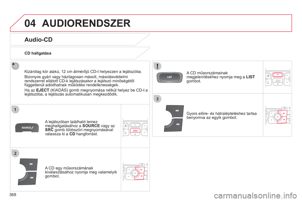 CITROEN C4 2015 Kezelési útmutató (in Hungarian) 04
368
C4-2_hu_Chap13c_RD5_ed01-2015
C4-2_hu_Chap13c_RD5_ed01-2015
AUDIORENDSZER
Audio-CD
Kizárólag kör alakú, 12 cm átmérőjű CD-t helyezzen a lejátszóba.
Bizonyos gyári vagy házilagosan m CITROEN C4 2015 Kezelési útmutató (in Hungarian) 04
368
C4-2_hu_Chap13c_RD5_ed01-2015
C4-2_hu_Chap13c_RD5_ed01-2015
AUDIORENDSZER
Audio-CD
Kizárólag kör alakú, 12 cm átmérőjű CD-t helyezzen a lejátszóba.
Bizonyos gyári vagy házilagosan m