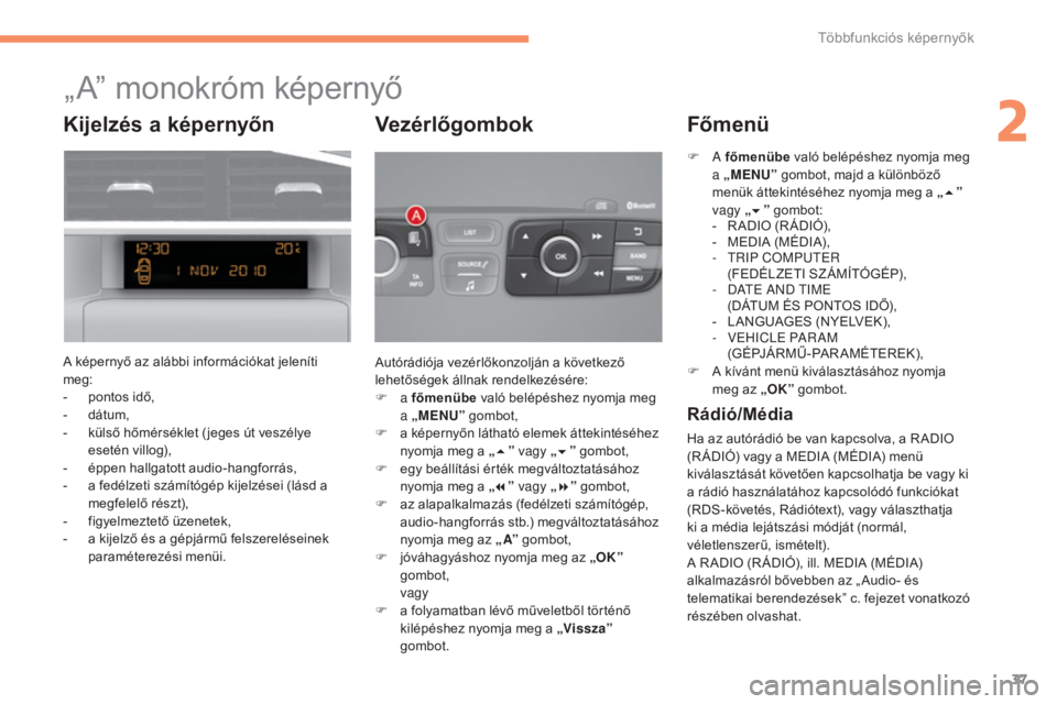 CITROEN C4 2015 Kezelési útmutató (in Hungarian) 37
C4-2_hu_Chap02_ecran-multifonction_ed01-2015
C4-2_hu_Chap02_ecran-multifonction_ed01-2015
„ A” monokróm képernyő
A képernyő az alábbi információkat jeleníti
meg:
-
p
ontos idő,
-
CITROEN C4 2015 Kezelési útmutató (in Hungarian) 37
C4-2_hu_Chap02_ecran-multifonction_ed01-2015
C4-2_hu_Chap02_ecran-multifonction_ed01-2015
„ A” monokróm képernyő
A képernyő az alábbi információkat jeleníti
meg:
-
p
ontos idő,
-