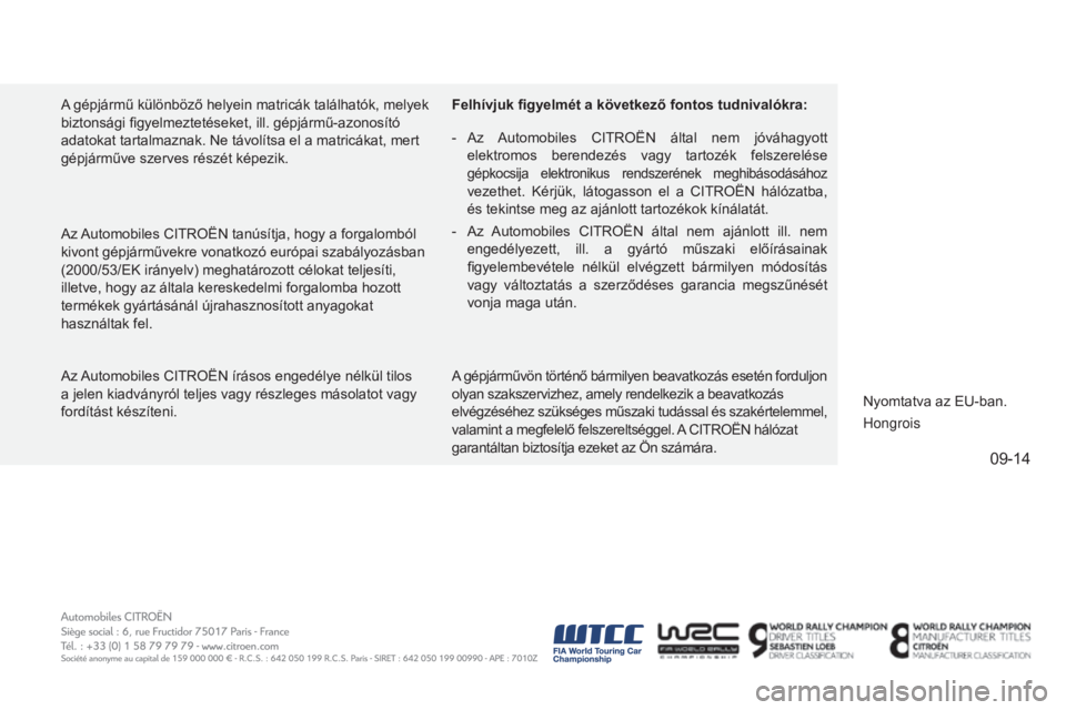 CITROEN C4 2015  Kezelési útmutató (in Hungarian) 09-14
C4-2_hu_Chap15_couv-fin_ed01-2015
C4-2_hu_Chap15_couv-fin_ed01-2015
Az Automobiles CITROËN írásos engedélye nélkül tilos 
a jelen kiadványról teljes vagy részleges másolatot vagy 
ford