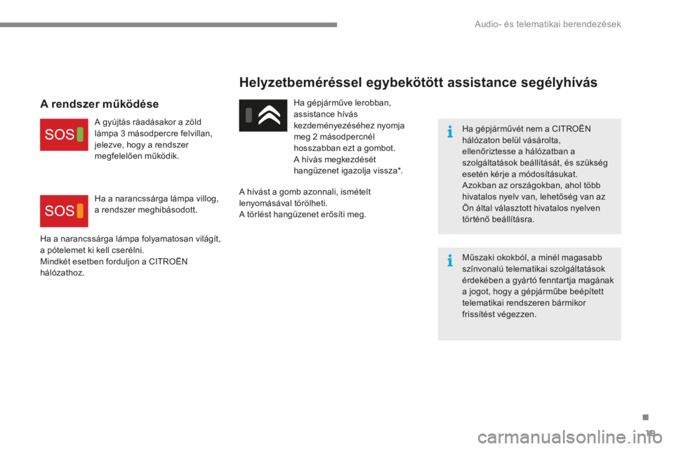 CITROEN C4 2015 Kezelési útmutató (in Hungarian) .
Audio- és telematikai berendezések 19
C4-2-add_hu_Chap13a_BTA_ed01-2015
Helyzetbeméréssel egybekötött assistance segélyhívás
Ha gépjárművét nem a CITROËN hálózaton belül vás CITROEN C4 2015 Kezelési útmutató (in Hungarian) .
Audio- és telematikai berendezések 19
C4-2-add_hu_Chap13a_BTA_ed01-2015
Helyzetbeméréssel egybekötött assistance segélyhívás
Ha gépjárművét nem a CITROËN hálózaton belül vás