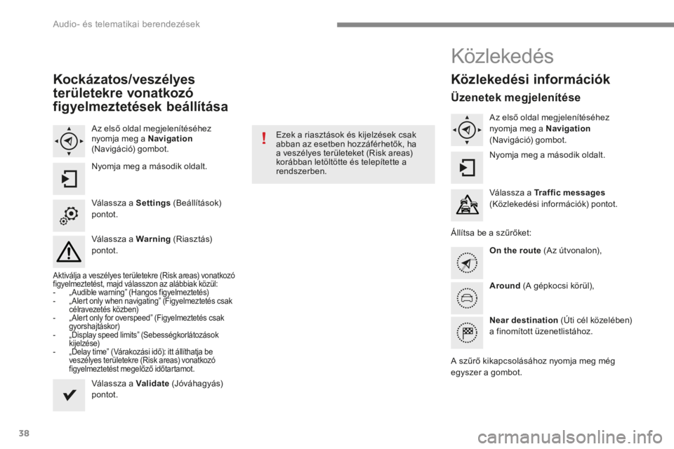 CITROEN C4 2015 Kezelési útmutató (in Hungarian) Audio- és telematikai berendezések
38
C4-2-add_hu_Chap13b_SMEGplus_ed01-2015
Kockázatos/veszélyes
területekre vonatkozó
figyelmeztetések beállítása
Az első oldal megjelenítéséhe CITROEN C4 2015 Kezelési útmutató (in Hungarian) Audio- és telematikai berendezések
38
C4-2-add_hu_Chap13b_SMEGplus_ed01-2015
Kockázatos/veszélyes
területekre vonatkozó
figyelmeztetések beállítása
Az első oldal megjelenítéséhe