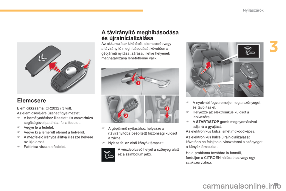 CITROEN C4 2015 Kezelési útmutató (in Hungarian) 63
C4-2_hu_Chap03_ouvertures_ed01-2015
C4-2_hu_Chap03_ouvertures_ed01-2015
Elemcsere
Az akkumulátor kikötését, elemcserét vagy
a távirányító meghibásodását követően a
gépjármű nyit CITROEN C4 2015 Kezelési útmutató (in Hungarian) 63
C4-2_hu_Chap03_ouvertures_ed01-2015
C4-2_hu_Chap03_ouvertures_ed01-2015
Elemcsere
Az akkumulátor kikötését, elemcserét vagy
a távirányító meghibásodását követően a
gépjármű nyit