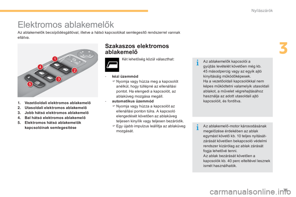 CITROEN C4 2015 Kezelési útmutató (in Hungarian) 75
C4-2_hu_Chap03_ouvertures_ed01-2015
C4-2_hu_Chap03_ouvertures_ed01-2015
Elektromos ablakemelők
1. Vezetőoldali elektromos ablakemelő
2. Utasoldali elektromos ablakemelő
3.
J
obb hátsó elekt CITROEN C4 2015 Kezelési útmutató (in Hungarian) 75
C4-2_hu_Chap03_ouvertures_ed01-2015
C4-2_hu_Chap03_ouvertures_ed01-2015
Elektromos ablakemelők
1. Vezetőoldali elektromos ablakemelő
2. Utasoldali elektromos ablakemelő
3.
J
obb hátsó elekt