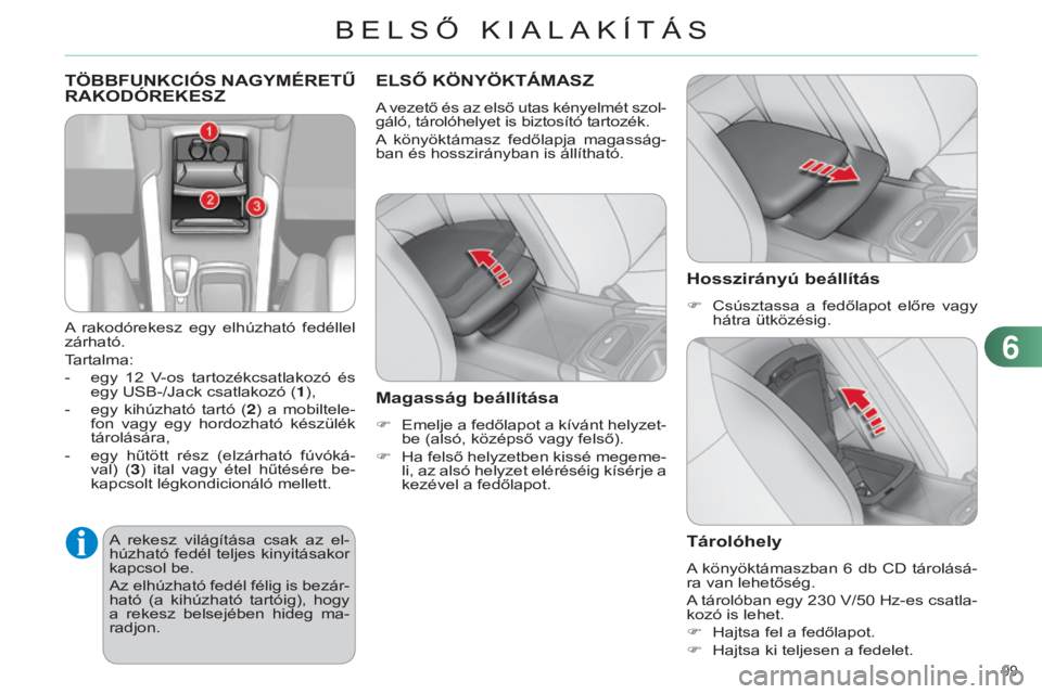 CITROEN C4 2014  Kezelési útmutató (in Hungarian) 99 
C4-2_hu_Chap06_amenagement_ed01-2014
TÖBBFUNKcIÓS NAGYMÉRETŰ RAKODÓREKESZ
A  rakodórekesz  egy  elhúzható  fedéllel 
zárható.
Tartalma:
-
 
egy 
 12  
V
 -os  tartozékcsatlakozó  és 