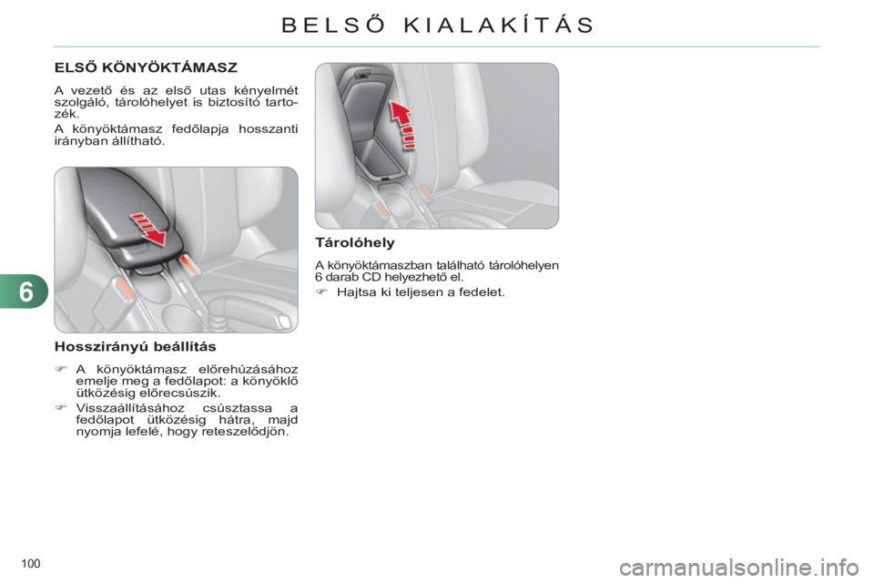 CITROEN C4 2014 Kezelési útmutató (in Hungarian) 100
C4-2_hu_Chap06_amenagement_ed01-2014
ELSŐ KÖNYÖKTÁMASZ
A vezető és az első utas kényelmét
szolgáló, tárolóhelyet is biztosító tarto-
zék.
A könyöktámasz fedőlapja CITROEN C4 2014 Kezelési útmutató (in Hungarian) 100
C4-2_hu_Chap06_amenagement_ed01-2014
ELSŐ KÖNYÖKTÁMASZ
A vezető és az első utas kényelmét
szolgáló, tárolóhelyet is biztosító tarto-
zék.
A könyöktámasz fedőlapja