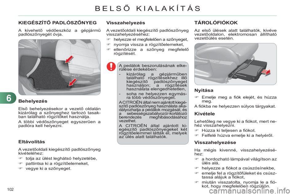 CITROEN C4 2014 Kezelési útmutató (in Hungarian) 102
C4-2_hu_Chap06_amenagement_ed01-2014
KIEGÉSZÍTŐ PADLÓSZŐNYEG
A kivehető védőeszköz a gépjármű
padlószőnyegét óvja.
Behelyezés
Első behelyezésekor a vezető oldalán
k CITROEN C4 2014 Kezelési útmutató (in Hungarian) 102
C4-2_hu_Chap06_amenagement_ed01-2014
KIEGÉSZÍTŐ PADLÓSZŐNYEG
A kivehető védőeszköz a gépjármű
padlószőnyegét óvja.
Behelyezés
Első behelyezésekor a vezető oldalán
k
