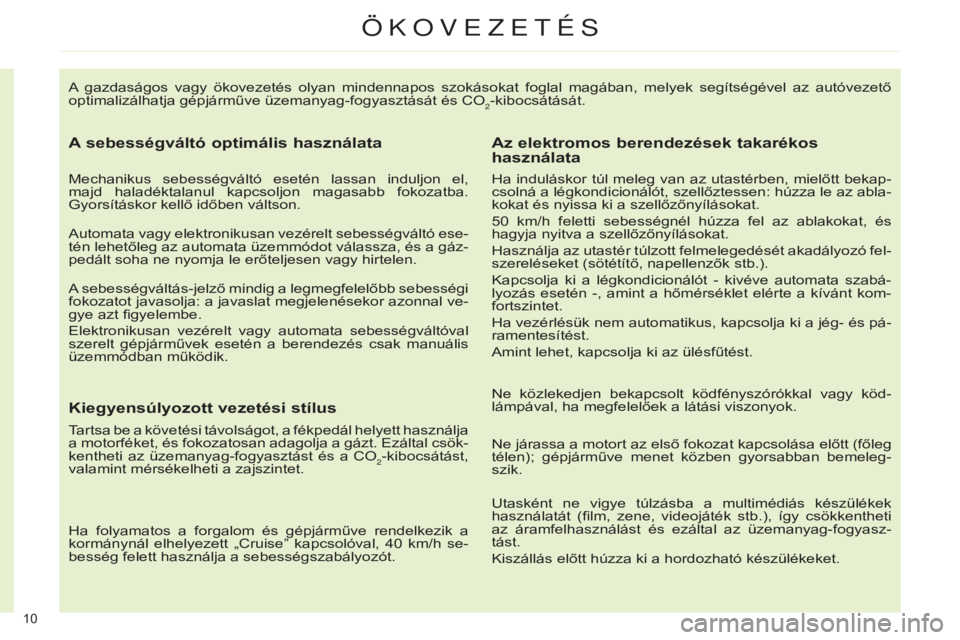 CITROEN C4 2014  Kezelési útmutató (in Hungarian) 10 
A  gazdaságos  vagy  ökovezetés  olyan  mindennapos  szokásokat  foglal  magában,  melyek  segítségével  az  autóvezető 
optimalizálhatja gépjárműve üzemanyag-fogyasztását és CO
