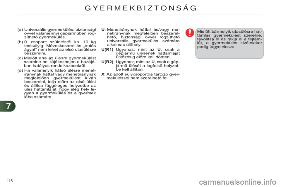 CITROEN C4 2014  Kezelési útmutató (in Hungarian) 77
116 
c4-2_hu_chap07_securite-enfants_ed01-2014
(a)  Univerzális gyermekülés: biztonsági 
övvel valamennyi gépjárműben rög-
zíthető gyermekülés.
(b) 
 
0. 
 csoport:  születéstől  kb