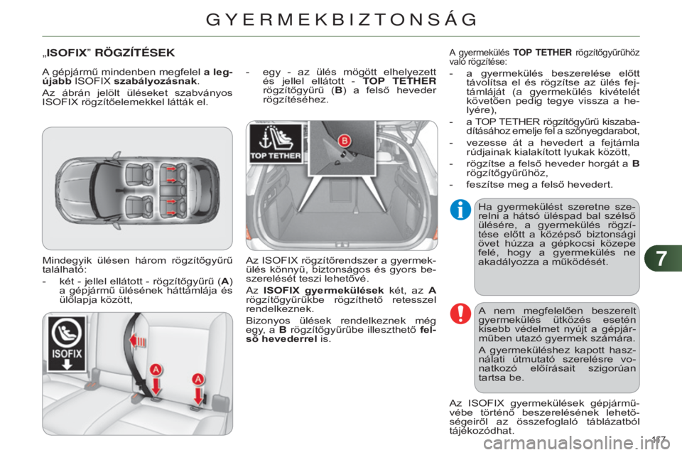 CITROEN C4 2014  Kezelési útmutató (in Hungarian) 77
117 
c4-2_hu_chap07_securite-enfants_ed01-2014
„ISOFIxˮ RÖGZÍTÉSEK
Mindegyik  ülésen  három  rögzítőgyűrű 
található:
- 
két 
 - jellel ellátott - rögzítőgyűrű (A) 
a  gépj