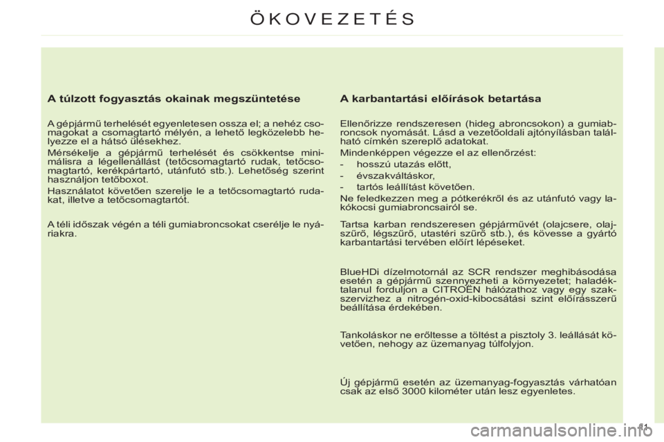 CITROEN C4 2014  Kezelési útmutató (in Hungarian) 11  
ÖKovezetés
A túlzott fogyasztás okainak megszüntetése
A gépjármű terhelését egyenletesen ossza el; a nehéz cso-
magokat  a  csomagtartó  mélyén,  a  lehető  legközelebb  he-
lyez