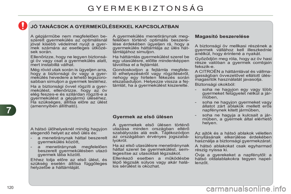 CITROEN C4 2014  Kezelési útmutató (in Hungarian) 77
120 
c4-2_hu_chap07_securite-enfants_ed01-2014
A  gyermekülés  menetiránynak  meg-
felelően  történő  optimális  beszere-
lése  érdekében  ügyeljen  rá,  hogy  a 
gyermekülés  hátt