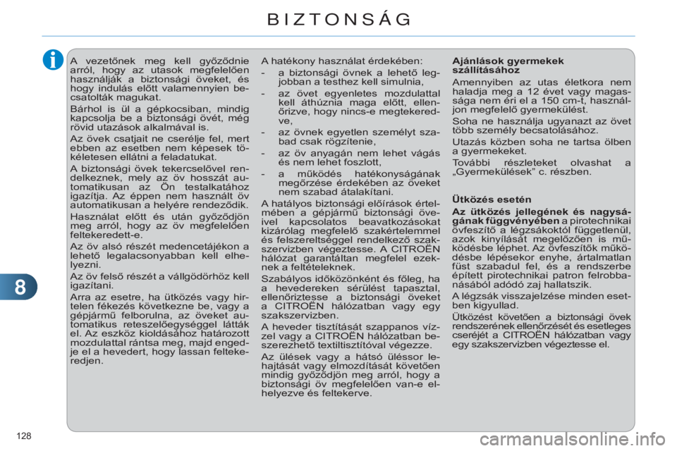 CITROEN C4 2014  Kezelési útmutató (in Hungarian) 88
128 
c4-2_hu_chap08_securite_ed01-2014
A  vezetőnek  meg  kell  győződnie 
arról,  hogy  az  utasok  megfelelően 
használják  a  biztonsági  öveket,  és 
hogy  indulás  előtt  valamenny