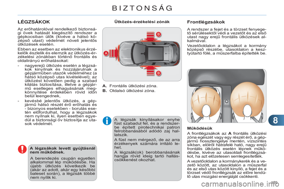 CITROEN C4 2014  Kezelési útmutató (in Hungarian) 88
129 
c4-2_hu_chap08_securite_ed01-2014
LÉGZSÁKOK
Az erőhatárolóval rendelkező biztonsá-
gi  övek  hatását  kiegészítő  rendszer  a 
gépkocsiban  ülők  (kivéve  a  hátsó  kö-
zé