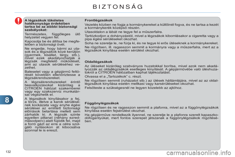 CITROEN C4 2014  Kezelési útmutató (in Hungarian) 88
132 
c4-2_hu_chap08_securite_ed01-2014
A légzsákok tökéletes 
hatékonysága érdekében 
tartsa be az alábbi biztonsági 
szabályokat:
Természetes,  függőleges  ülő 
helyzetet vegyen fe
