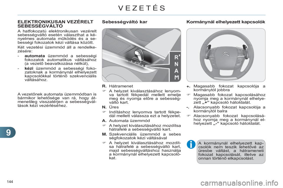 CITROEN C4 2014  Kezelési útmutató (in Hungarian) 99
144 
C4-2_hu_Chap09_conduite_ed01-2014
ELEKTRONIKUSAN VEZÉRELT SEBESSÉGv ÁLTÓ
A  hatfokozatú  elektronikusan  vezérelt 
sebességváltó  esetén  választhat  a  ké-
nyelmes  automata  műk