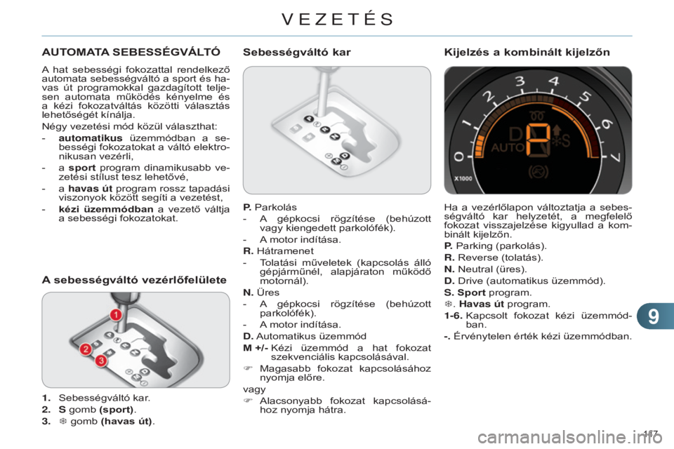 CITROEN C4 2014  Kezelési útmutató (in Hungarian) 99
147 
C4-2_hu_Chap09_conduite_ed01-2014
AUTOMATA SEBESSÉGVÁLTÓ
A  hat  sebességi  fokozattal  rendelkező 
automata sebességváltó a sport és ha-
vas  út  programokkal  gazdagított  telje-

