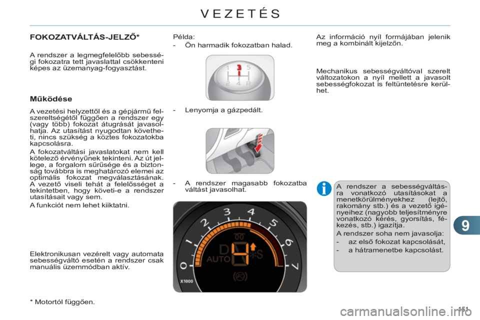 CITROEN C4 2014 Kezelési útmutató (in Hungarian) 99
151
C4-2_hu_Chap09_conduite_ed01-2014
FOKOZATVÁLTÁS-jELZŐ*
Működése
A vezetési helyzettől és a gépjármű fel-
szereltségétől függően a rendszer egy
(vagy több) fokozat át CITROEN C4 2014 Kezelési útmutató (in Hungarian) 99
151
C4-2_hu_Chap09_conduite_ed01-2014
FOKOZATVÁLTÁS-jELZŐ*
Működése
A vezetési helyzettől és a gépjármű fel-
szereltségétől függően a rendszer egy
(vagy több) fokozat át