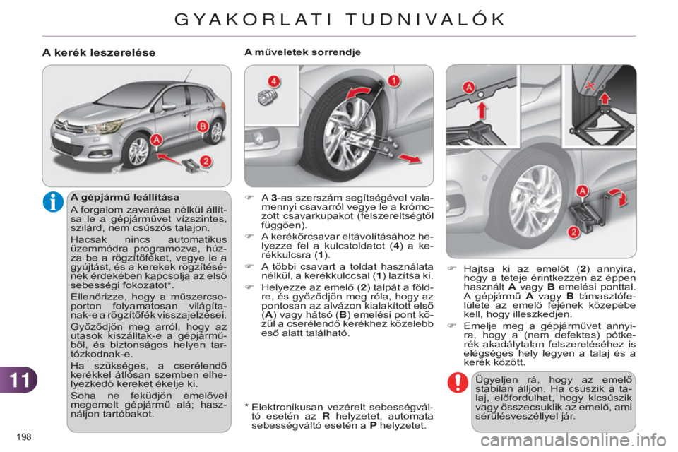 CITROEN C4 2014  Kezelési útmutató (in Hungarian) 1111
198 
C4-2_hu_Chap11_info-pratique_ed01-2014
Ügyeljen  rá,  hogy  az  emelő 
stabilan  álljon.  Ha  csúszik  a  ta-
laj,  előfordulhat,  hogy  kicsúszik 
vagy összecsuklik az emelő, ami 
