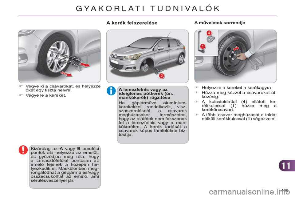 CITROEN C4 2014 Kezelési útmutató (in Hungarian) 1111
199
C4-2_hu_Chap11_info-pratique_ed01-2014
A lemezfelnis vagy az
ideiglenes pótkerék (ún.
mankókerék) rögzítése
Ha gépjárműve alumínium-
kerekekkel rendelkezik, visz -
szaszere CITROEN C4 2014 Kezelési útmutató (in Hungarian) 1111
199
C4-2_hu_Chap11_info-pratique_ed01-2014
A lemezfelnis vagy az
ideiglenes pótkerék (ún.
mankókerék) rögzítése
Ha gépjárműve alumínium-
kerekekkel rendelkezik, visz -
szaszere