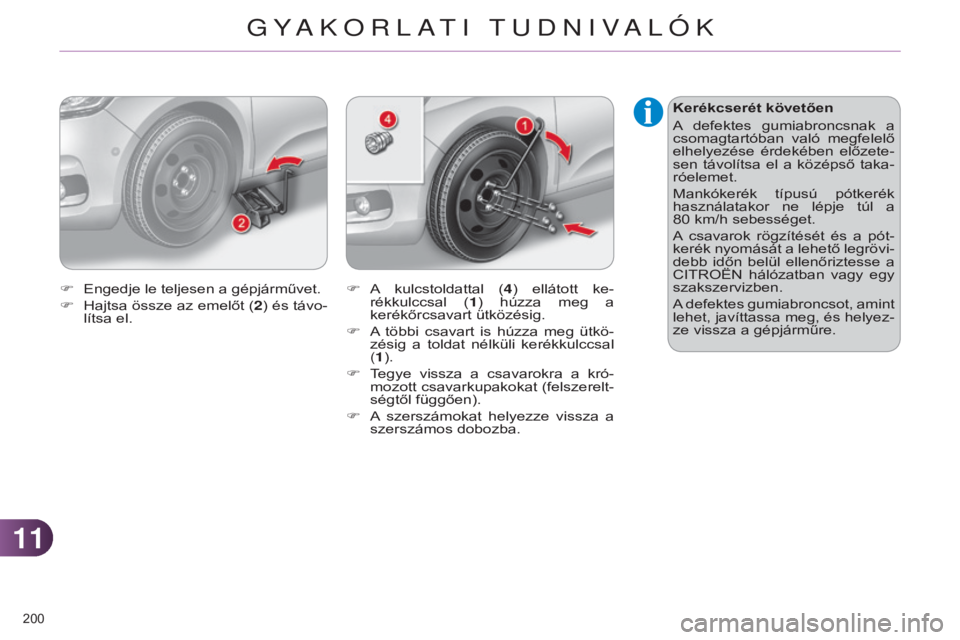 CITROEN C4 2014 Kezelési útmutató (in Hungarian) 1111
200
C4-2_hu_Chap11_info-pratique_ed01-2014
Kerékcserét követően
A defektes gumiabroncsnak a
csomagtartóban való megfelelő
elhelyezése érdekében előzete-
sen távolítsa el CITROEN C4 2014 Kezelési útmutató (in Hungarian) 1111
200
C4-2_hu_Chap11_info-pratique_ed01-2014
Kerékcserét követően
A defektes gumiabroncsnak a
csomagtartóban való megfelelő
elhelyezése érdekében előzete-
sen távolítsa el