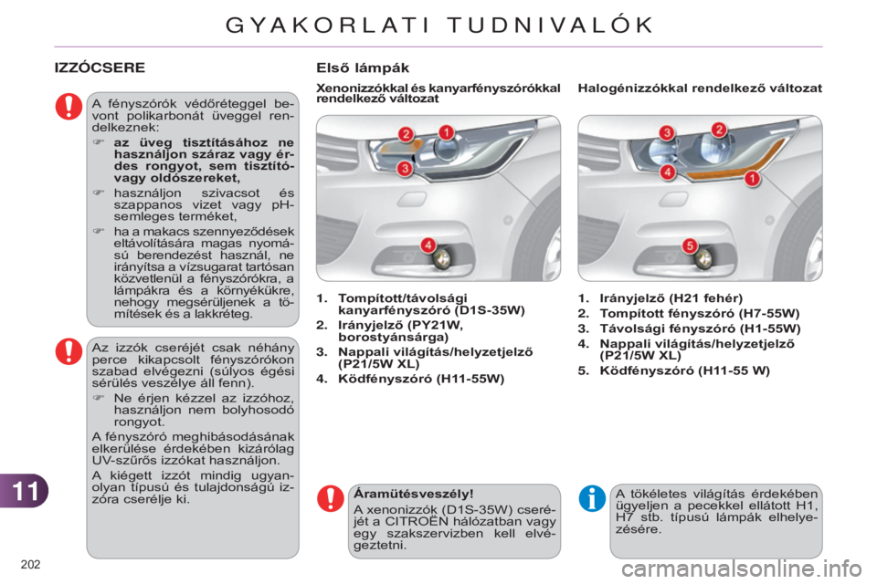CITROEN C4 2014 Kezelési útmutató (in Hungarian) 1111
202
C4-2_hu_Chap11_info-pratique_ed01-2014
IZZÓCSERE
A fényszórók védőréteggel be-
vont polikarbonát üveggel ren-
delkeznek:
F
az
üveg tisztításához ne
használjon szár CITROEN C4 2014 Kezelési útmutató (in Hungarian) 1111
202
C4-2_hu_Chap11_info-pratique_ed01-2014
IZZÓCSERE
A fényszórók védőréteggel be-
vont polikarbonát üveggel ren-
delkeznek:
F
az
üveg tisztításához ne
használjon szár