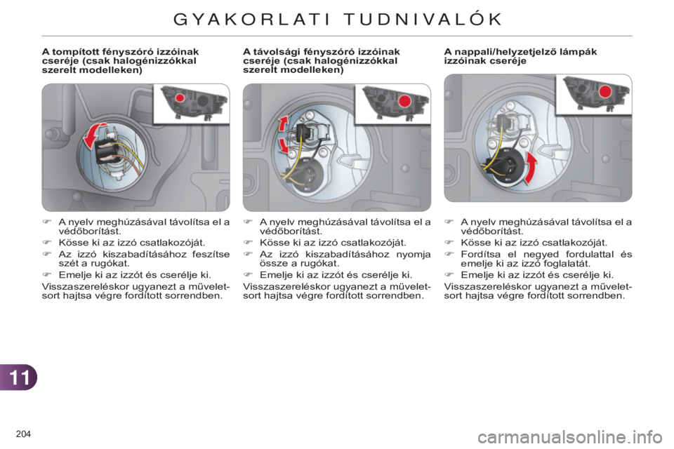 CITROEN C4 2014 Kezelési útmutató (in Hungarian) 1111
204
C4-2_hu_Chap11_info-pratique_ed01-2014
A tompított fényszóró izzóinak
cseréje (csak halogénizzókkal
szerelt modelleken)A nappali/helyzetjelző lámpák
izzóinak cseréje
F
A
CITROEN C4 2014 Kezelési útmutató (in Hungarian) 1111
204
C4-2_hu_Chap11_info-pratique_ed01-2014
A tompított fényszóró izzóinak
cseréje (csak halogénizzókkal
szerelt modelleken)A nappali/helyzetjelző lámpák
izzóinak cseréje
F
A