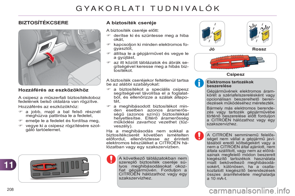 CITROEN C4 2014 Kezelési útmutató (in Hungarian) 1111
208
C4-2_hu_Chap11_info-pratique_ed01-2014
BIZTOSÍTÉKCSERE
h ozzáférés az eszközökhöz
A csipesz a műszerfali biztosítékdoboz
fedelének belső oldalára van rögzítve.
Hozzáférés CITROEN C4 2014 Kezelési útmutató (in Hungarian) 1111
208
C4-2_hu_Chap11_info-pratique_ed01-2014
BIZTOSÍTÉKCSERE
h ozzáférés az eszközökhöz
A csipesz a műszerfali biztosítékdoboz
fedelének belső oldalára van rögzítve.
Hozzáférés