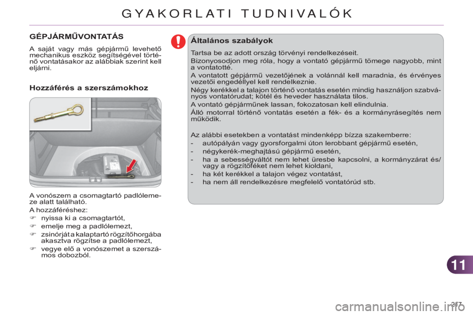 CITROEN C4 2014 Kezelési útmutató (in Hungarian) 1111
217
C4-2_hu_Chap11_info-pratique_ed01-2014
GÉPjÁRMŰVONTATÁS
A saját vagy más gépjármű levehető
mechanikus eszköz segítségével törté-
nő vontatásakor az alábbiak szerint CITROEN C4 2014 Kezelési útmutató (in Hungarian) 1111
217
C4-2_hu_Chap11_info-pratique_ed01-2014
GÉPjÁRMŰVONTATÁS
A saját vagy más gépjármű levehető
mechanikus eszköz segítségével törté-
nő vontatásakor az alábbiak szerint
