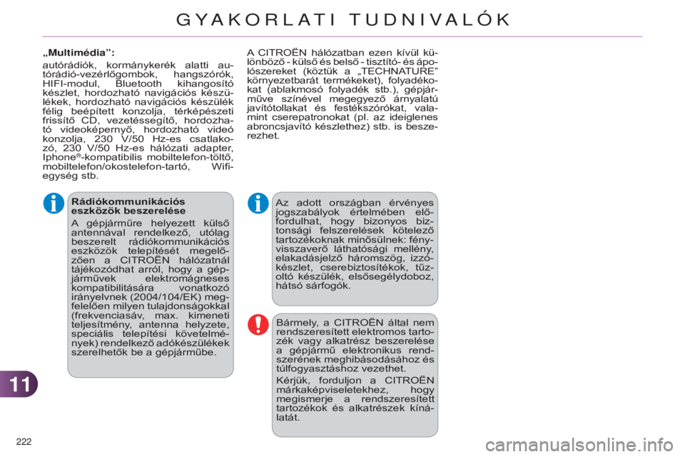 CITROEN C4 2014  Kezelési útmutató (in Hungarian) 1111
222 
C4-2_hu_Chap11_info-pratique_ed01-2014
Rádiókommunikációs 
eszközök beszerelése
A  gépjárműre  helyezett  külső 
antennával  rendelkező,  utólag 
beszerelt  rádiókommunikác