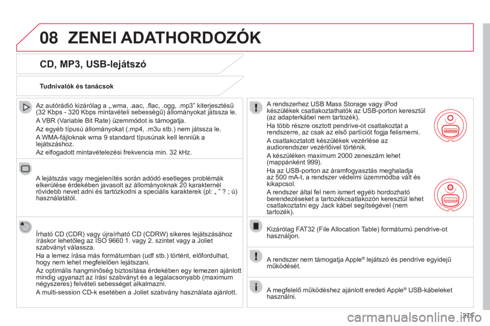 CITROEN C4 2014  Kezelési útmutató (in Hungarian) 08
275
C4-2_hu_Chap13b_RT6_ed01-2014
ZENEI ADAT h ORDOZÓK
cD, MP3, USB-lejátszó
Az autórádió kizárólag a „.wma, .aac, .flac, .ogg, .mp3ˮ kiterjesztésű 
(32
  Kbps - 320   Kbps mintavétel