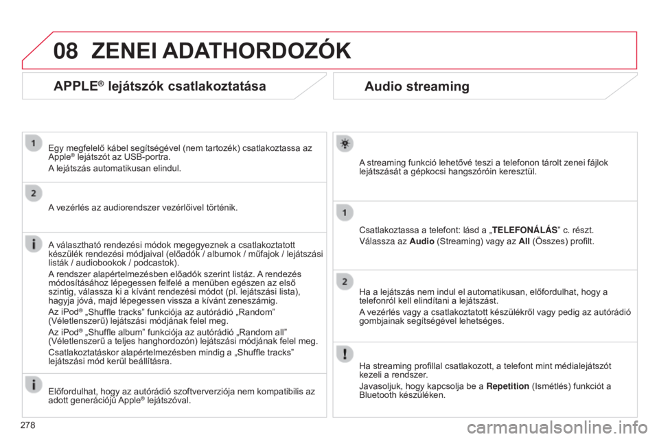 CITROEN C4 2014  Kezelési útmutató (in Hungarian) 08
278
C4-2_hu_Chap13b_RT6_ed01-2014
Audio streaming
A streaming funkció lehetővé teszi a telefonon tárolt zenei fájlok 
lejátszását a gépkocsi hangszóróin keresztül.
Csatlakoztassa a tele