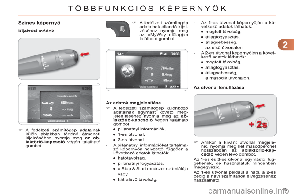 CITROEN C4 2014  Kezelési útmutató (in Hungarian) 22
45 
C4-2_hu_Chap02_ecran-multifonction_ed01-2014
Színes képernyő
Kijelzési módokAz adatok megjelenítése
F
 
A
   fedélzeti  számítógép  különböző 
adatainak  egymást  követő  meg