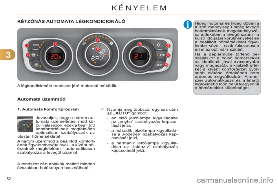 CITROEN C4 2014 Kezelési útmutató (in Hungarian) 33
52
C4-2_hu_Chap03_confort_ed01-2014
KÉTZÓNÁS AUTOMATA LÉGKONDI c IONÁLÓ
Automata
üzemmód
Javasoljuk, hogy a három au-
tomata üzemeltetési mód kö-
zül válasszon: ezek a beáll CITROEN C4 2014 Kezelési útmutató (in Hungarian) 33
52
C4-2_hu_Chap03_confort_ed01-2014
KÉTZÓNÁS AUTOMATA LÉGKONDI c IONÁLÓ
Automata
üzemmód
Javasoljuk, hogy a három au-
tomata üzemeltetési mód kö-
zül válasszon: ezek a beáll