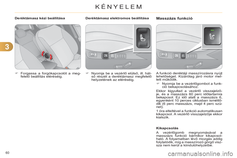 CITROEN C4 2014  Kezelési útmutató (in Hungarian) 33
60 
C4-2_hu_Chap03_confort_ed01-2014
F Forgassa a  forgókapcsolót  a  meg-
felelő beállítás eléréséig. A funkció deréktáji masszírozásra nyújt 
lehetőséget.  Kizárólag  járó  m