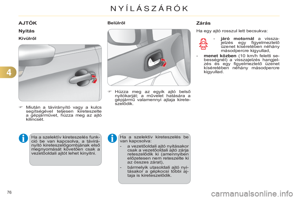 CITROEN C4 2014 Kezelési útmutató (in Hungarian) 76
c4-2_hu_chap04_ouvertures_ed01-2014
AjTÓK
Nyitás
F Miután a távirányító vagy a kulcs
segítségével teljesen kireteszelte
a gépjárművet, húzza meg az ajtó
kilincsét.
K CITROEN C4 2014 Kezelési útmutató (in Hungarian) 76
c4-2_hu_chap04_ouvertures_ed01-2014
AjTÓK
Nyitás
F Miután a távirányító vagy a kulcs
segítségével teljesen kireteszelte
a gépjárművet, húzza meg az ajtó
kilincsét.
K