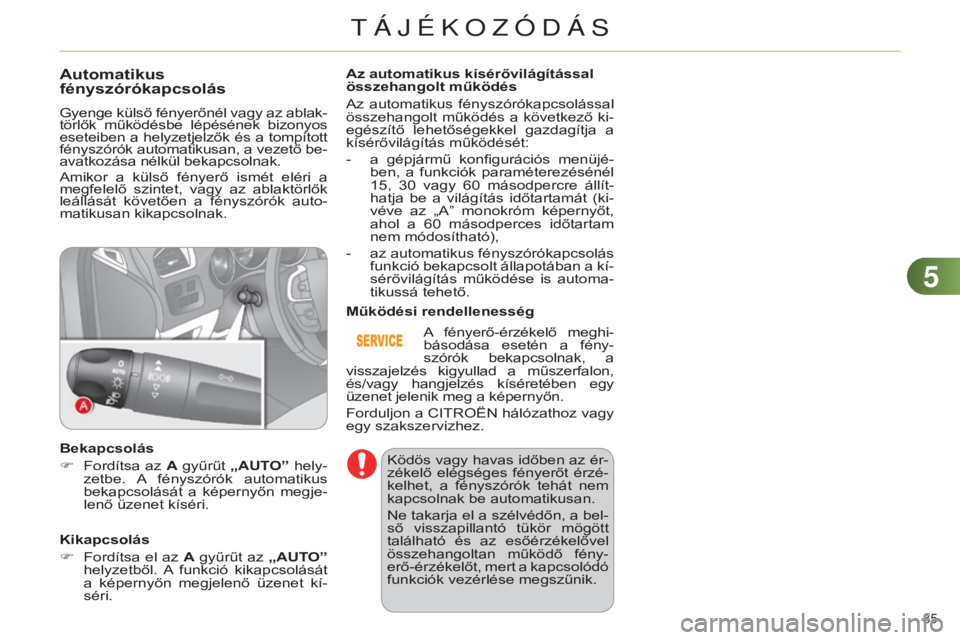 CITROEN C4 2014 Kezelési útmutató (in Hungarian) 55
85
C4-2_hu_Chap05_visibilite_ed01-2014
Automatikus
fényszórókapcsolás
Gyenge külső fényerőnél vagy az ablak-
törlők működésbe lépésének bizonyos
eseteiben a helyzetjelzők é CITROEN C4 2014 Kezelési útmutató (in Hungarian) 55
85
C4-2_hu_Chap05_visibilite_ed01-2014
Automatikus
fényszórókapcsolás
Gyenge külső fényerőnél vagy az ablak-
törlők működésbe lépésének bizonyos
eseteiben a helyzetjelzők é